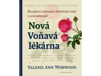 Nová Voňavá lékárna : kompletní průvodce éterickými oleji a aromaterapií : přes 800 přírodních vonných receptur na podporu zdraví, krásy, bezpečného domova a pracovního prostředí