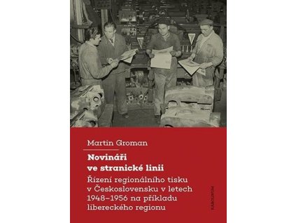 145607 novinari ve stranicke linii rizeni regionalniho tisku v ceskoslovensku v letech 1948 1956 na prikladu libereckeho regionu
