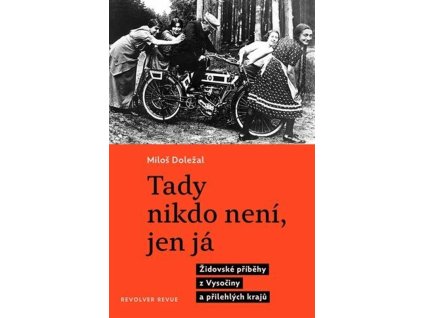 Tady nikdo není, jen já : židovské příběhy z Vysočiny a přilehlých krajů
