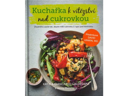 Kuchařka k vítězství nad cukrovkou : zhubněte a jezte tak, abyste měli cukrovku 2. typu pod kontrolou