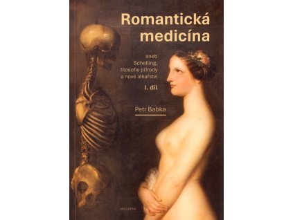 Romantická medicína, aneb, Schelling, filosofie přírody a nové lékařství. I. díl