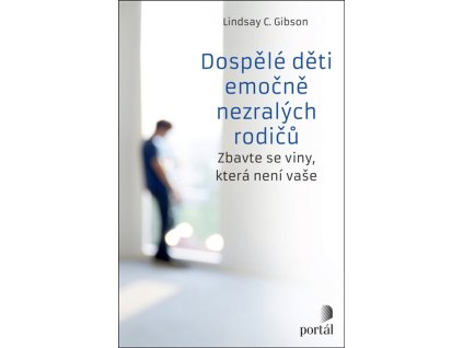 Dospělé děti emočně nezralých rodičů : zbavte se viny, která není vaše