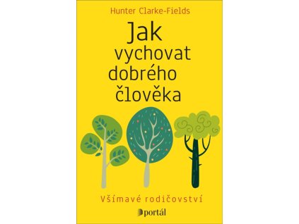 Jak vychovat dobrého člověka : všímavé rodičovství