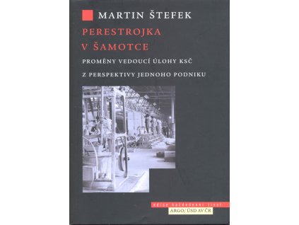 Perestrojka v šamotce : proměny vedoucí úlohy KSČ z perspektivy jednoho podniku
