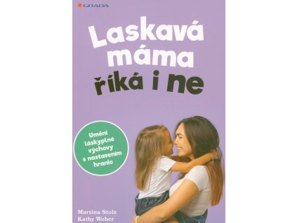 Laskavá máma říká i ne - Umění láskyplné výchovy s nastavením hranic