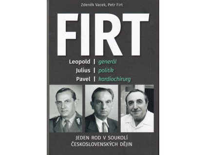Firt : Leopold - generál, Julius - politik, Pavel - kardiochirurg : jeden rod v soukolí československých dějin