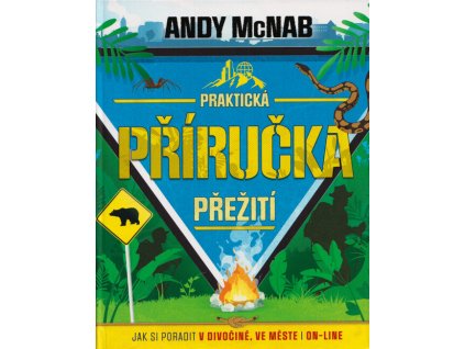 Praktická příručka přežití : jak si poradit v divočině, ve městě i on-line