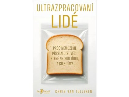 Ultrazpracovaní lidé : proč nedokážeme přestat jíst věci, které nejsou jídlo, a co s tím?