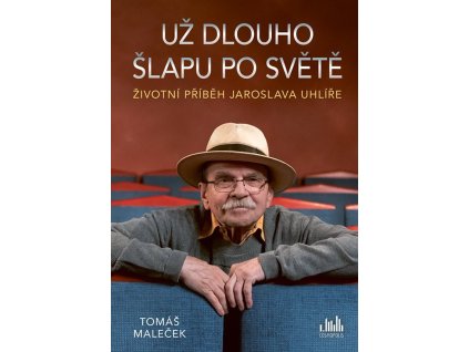 Životní příběh Jaroslava Uhlíře – Už dlouho šlapu po světě