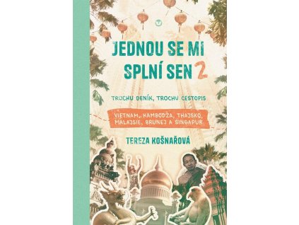 Jednou se mi splní sen 2 - Trochu deník, trochu cestopis Vietnam, Kambodža, Thajsko, Malajsie, Brunej a Singapur
