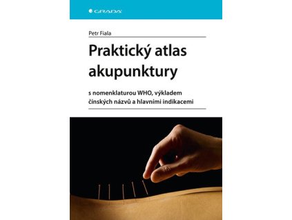 Praktický atlas akupunktury s nomenklaturou WHO, výkladem čínských názvů a hlavními indikacemi