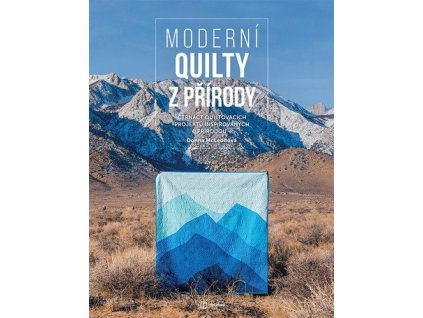 Moderní quilty z přírody - Čtrnáct quiltovacích projektů inspirovaných přírodou