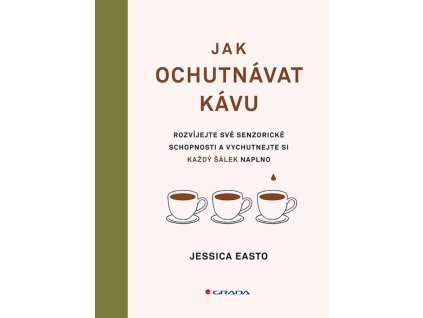 Jak ochutnávat kávu - Rozvíjejte své senzorické schopnosti a vychutnejte si každý šálek