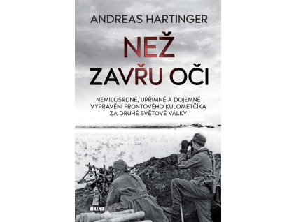 Než zavřu oči - Nemilosrdné, upřímné a dojemné vyprávění frontového kulometčíka za druhé světové války