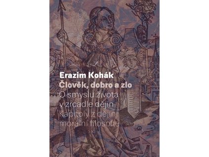 Člověk, dobro a zlo - O smyslu života v zrcadle dějin. Kapitoly z dějin morální filozofie