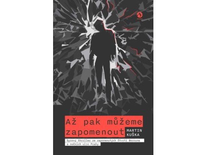 Až pak můžeme zapomenout - Syrový thriller ze zapomenutých čtvrtí Berouna a nočních ulic Prahy