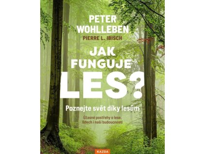 Jak funguje les? Poznejte svět díky lesům - Úžasné postřehy o lese, lidech i naší budoucnosti