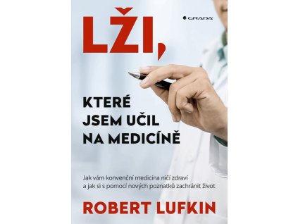 Lži, které jsem učil na medicíně - Jak vám konvenční medicína ničí zdraví a jak si můžete zachránit život