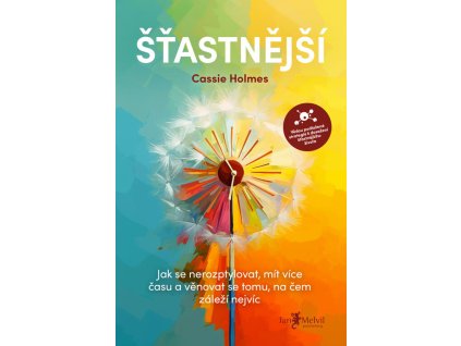 Šťastnější : jak se nerozptylovat, mít více času a věnovat se tomu, na čem záleží nejvíc