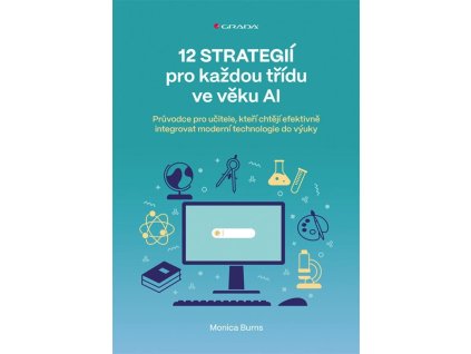 12 strategií pro každou třídu ve věku AI - Průvodce pro učitele, kteří chtějí efektivně integrovat moderní technologie do výuky