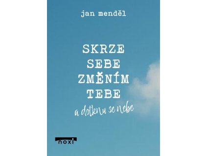Skrze sebe změním tebe a dotknu se nebe