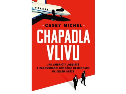 Chapadla vlivu - Jak američtí lobbisté a zákonodárci ohrožují demokracii na celém světě