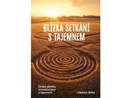 Blízká setkání s tajemnem - České záhady, anomální jevy a tajemství