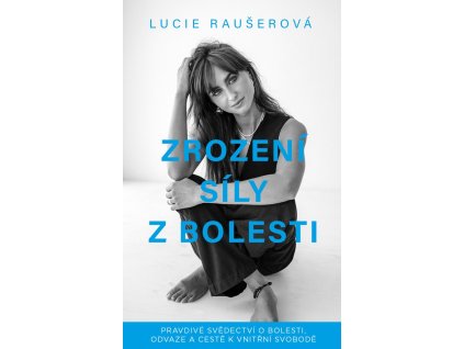Zrození síly z bolesti - Pravdivé svědectví o bolesti, odvaze a cestě k vnitřní svobodě