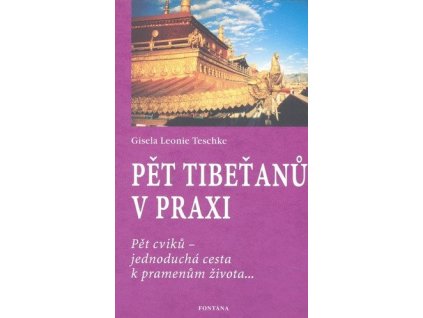 Pět Tibeťanů v praxi: Pět cviků - jednoduchá cesta k pramenům života...