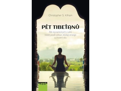 Pět Tibeťanů - Pět dynamických cviků, které posílí zdraví, dodají energii a životní sílu
