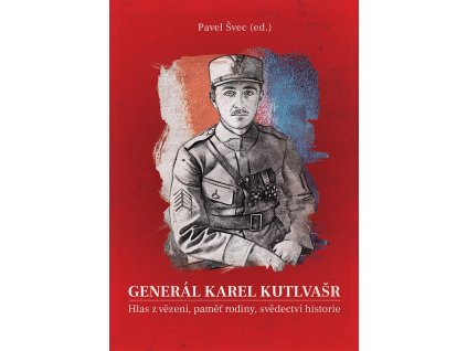 Generál Karel Kutlvašr - Hlas z vězení, paměť rodiny, svědectví historie