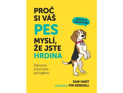 Proč si váš pes myslí, že jste hrdina - Zábavný průvodce psí logikou