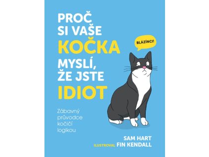 Proč si vaše kočka myslí, že jste idiot - Zábavný průvodce kočičí logikou