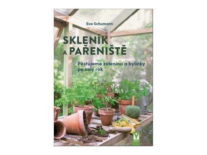 Skleník a pařeniště - Pěstujeme zeleninu a bylinky po celý rok