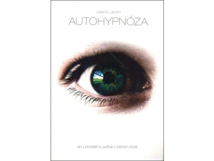Autohypnóza: jak ji provádět a využívat v běžném životě