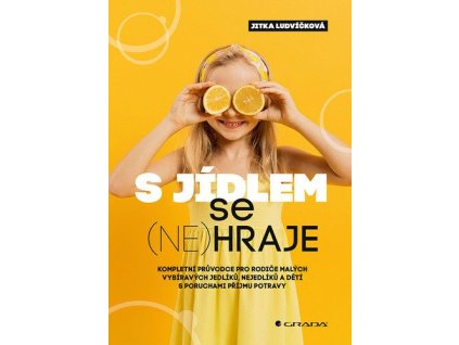 78242 s jidlem se ne hraje kompletni pruvodce pro rodice malych vybiravych jedliku nejedliku a deti s poruchami prijmu potravy