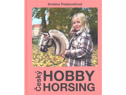 Český hobby horsing : první česká kniha o hobby konících : inspirace - pravidla - tvoření a mnoho dalšího