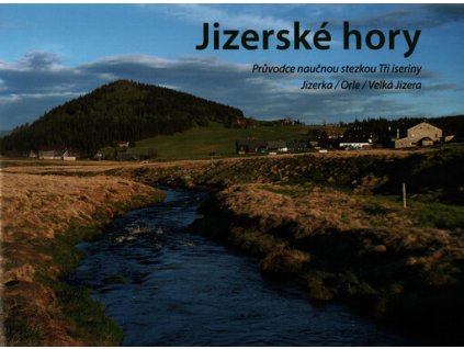 Jizerské hory : průvodce naučnou stezkou Tři iseriny : Jizerka, Orle, Velká Jizera