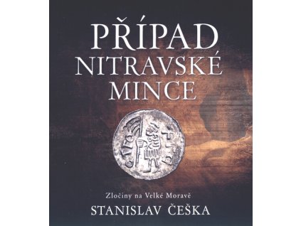 Případ nitravské mince : zločiny na Velké Moravě