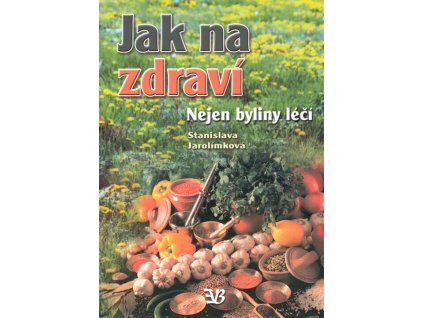 Jak na zdraví : nejen byliny léčí