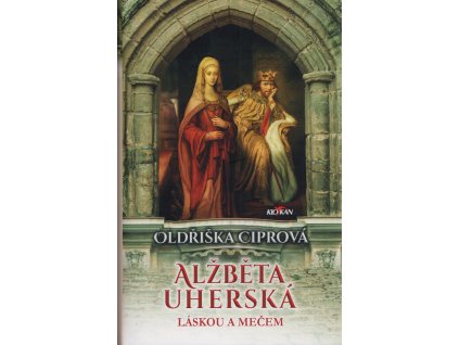 Alžběta Uherská : láskou a mečem