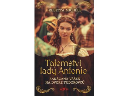 Tajemství lady Antonie : zakázaná vášeň na dvoře Tudorovců