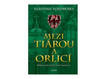 86255 mezi tiarou a orlici pribeh prvniho ceskeho krale vratislava i