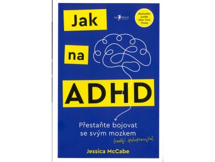 Jak na ADHD : přestaňte bojovat se svým mozkem (raději spolupracujte)