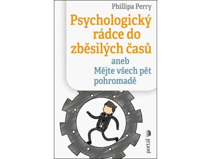 Psychologický rádce do zběsilých časů, aneb, Mějte všech pět pohromadě