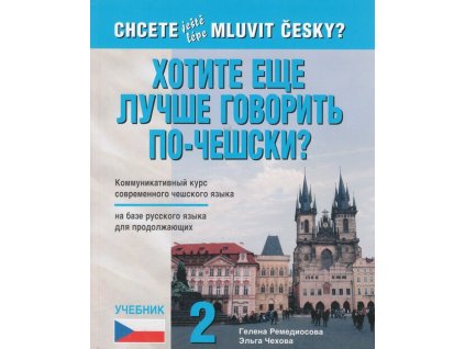 Chcete ještě lépe mluvit česky? = Chotite ješče lučše govorit' po-češski? : učebnik 2 : kommunikativnyj kurs sovremennogo češskogo jazyka na baze russkogo jazyka dlja prodolžajuščich