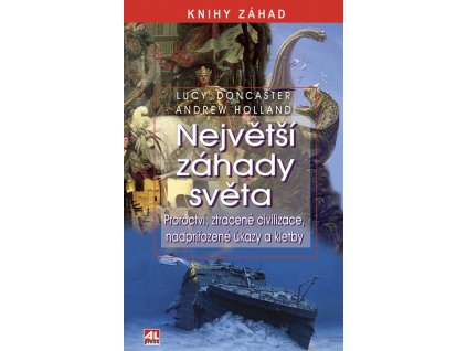 Největší záhady světa: proroctví, ztracené civilizace, nadpřirozené úkazy a kletby