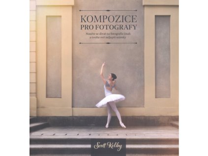 Kompozice pro fotografy : naučte se dívat na fotografie jinak a tvořte své nejlepší snímky