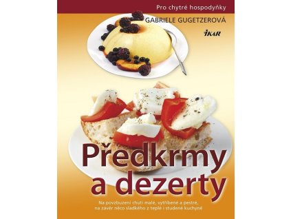 Předkrmy a dezerty: na povzbuzení chuti malé, vytříbené a pestré, na závěr něco sladkého z teplé i studené kuchyně