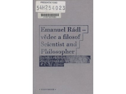 Emanuel Rádl - vědec a filosof: sborník z mezinárodní konference konané u příležitosti 130. výročí narození a 60. výročí úmrtí Emanuela Rádla : (Praha 9.-12. února 2003) = Emanuel Rádl - scientist and philosopher : proceedings of the international co